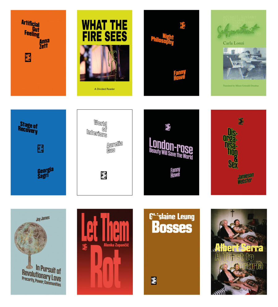Eleanor Ivory Weber & Camilla Wills (Divided Publishing), Anna Zett, Artificial Gut Feeling; Fanny Howe, Night Philosophy; What the Fire Sees, A Divided Reader; Georgia Sagri, Stage of Recovery; Carla Lonzi, Self-portrait; Aurelia Guo, World of Interiors; Fanny Howe, London-rose | Beauty Will Save the World;, Jamieson Webster, Disorgani- sation & Sex; Joy James, In Pursuit of Revolutionary Love: Precarity, Power, Communi- ties; Ghislaine Leung, Bosses; Alenka Zupančič, Let Them Rot; Albert Serra, A Toast to St Martirià, 2019–2024, Set of 12 books, each 21.6 x 13.9 cm